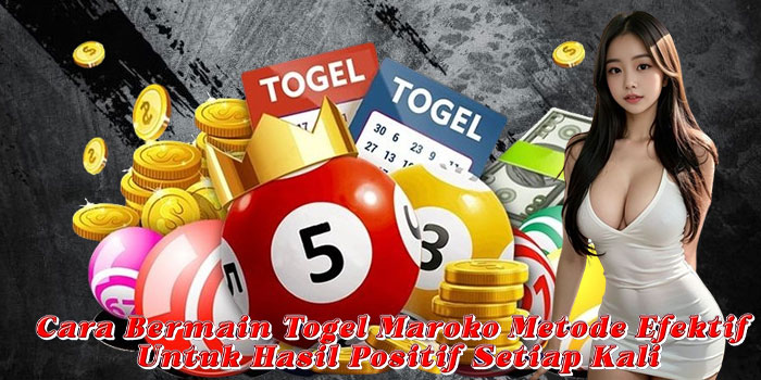 Cara Bermain Togel Maroko Metode Efektif Untuk Hasil Positif Setiap Kali