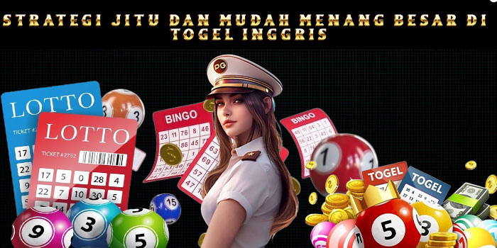 Strategi Jitu dan Mudah Menang Besar di Togel Inggris