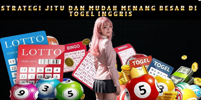 Strategi Jitu dan Mudah Menang Besar di Togel Inggris