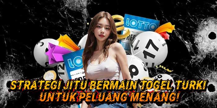 Strategi Jitu Bermain Togel Turki untuk Peluang Menang!