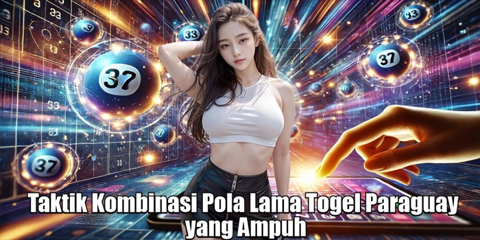 Taktik Kombinasi Pola Lama Togel Paraguay yang Ampuh