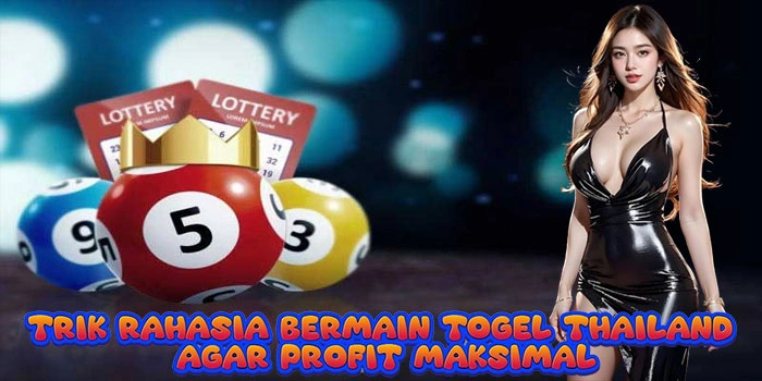 Trik Rahasia Bermain Togel Thailand Agar Profit Maksimal