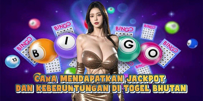 Cara Mendapatkan Jackpot Dan Keberuntungan Di Togel Bhutan
