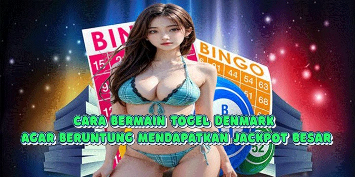Cara Bermain Togel Denmark Agar Beruntung Mendapatkan Jackpot Besar
