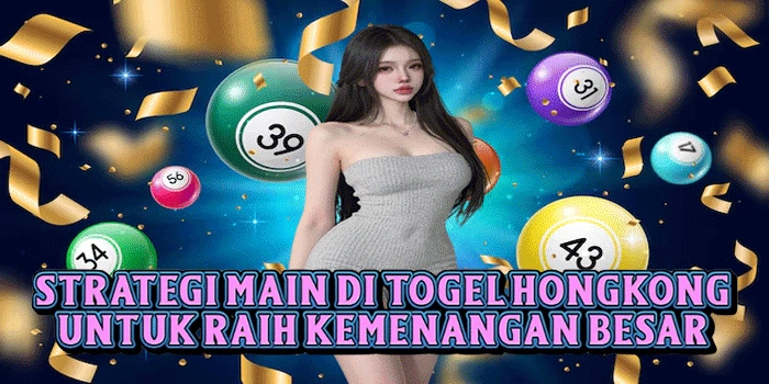 Strategi Main Di Togel Hongkong Untuk Raih Kemenangan Besar