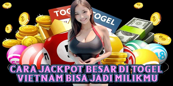 Cara Jackpot Besar Di Togel Vietnam Bisa Jadi Milikmu