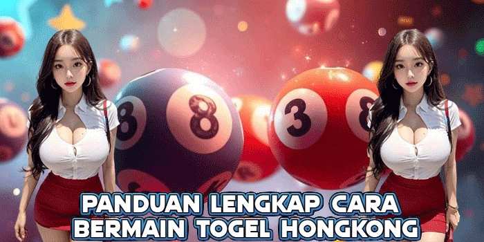 Panduan Lengkap Cara Bermain Togel Hongkong