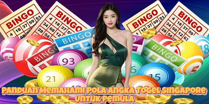 Panduan Memahami Pola Angka Togel Singapore Untuk Pemula
