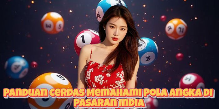 Panduan Cerdas Memahami Pola Angka di Pasaran India