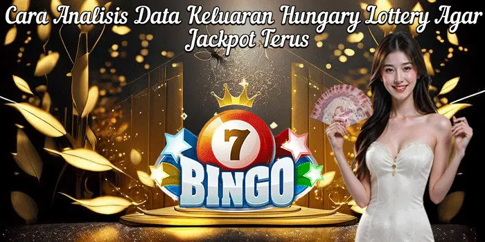 Cara Analisis Data Keluaran Hungary Lottery Agar Jackpot Terus