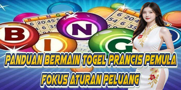 Panduan Bermain Togel Prancis Pemula Fokus Aturan Peluang