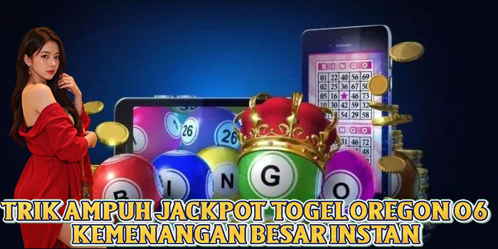 Trik Ampuh Jackpot Togel Oregon 06 Kemenangan Besar Instan