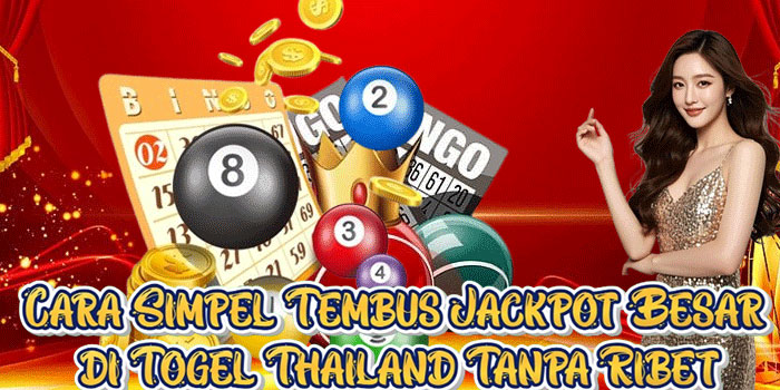 Cara Simpel Tembus Jackpot Besar di Togel Thailand Tanpa Ribet