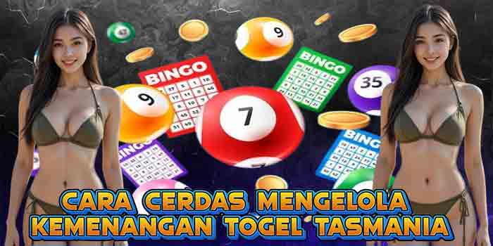 Cara Cerdas Mengelola Kemenangan Togel Tasmania